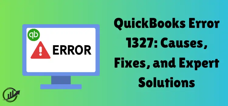 QuickBooks Error 1327: Causes, Fixes, and Expert Solutions