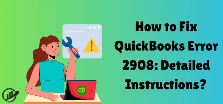 How to Fix QuickBooks Error 2908